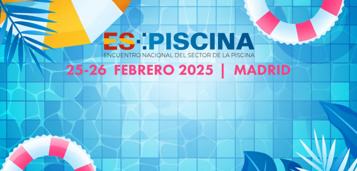 ES-PISCINA 2025, el encuentro Anual 2025 de la patronal espa&ntilde;ola de la piscina 